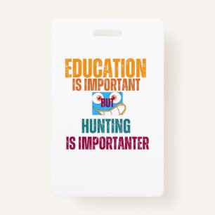 education is important but hunting is importanter ID badge