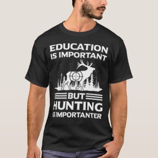 Education Is Important But Hunting Is Importanter  T-Shirt