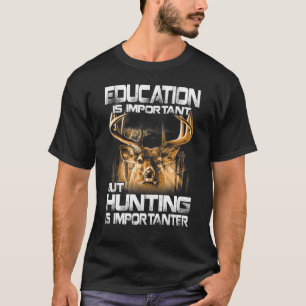 Education Is Important But Hunting Is Importanter T-Shirt