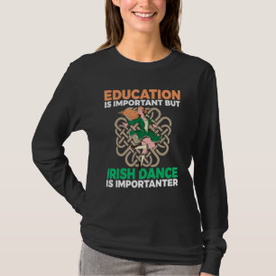 Education Is Important But Irish Dance Is Importan T-Shirt
