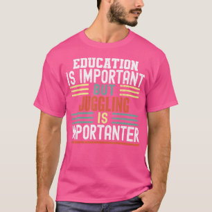Education Is Important But Juggling Is Importanter T-Shirt