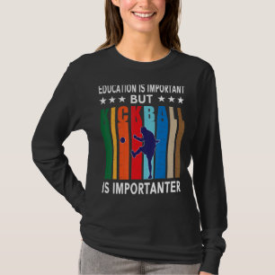 Education Is Important But Kickball Is Importanter T-Shirt