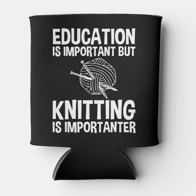 Education Is Important But Knitting Is Importanter Can Cooler (Front)