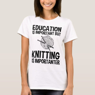 Education Is Important But Knitting Is Importanter T-Shirt
