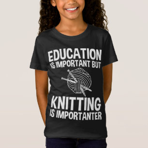 Education Is Important But Knitting Is Importanter T-Shirt