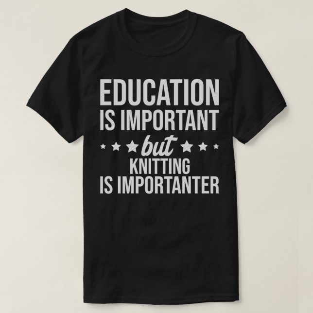 Education is important but Knitting is importanter T-Shirt (Design Front)