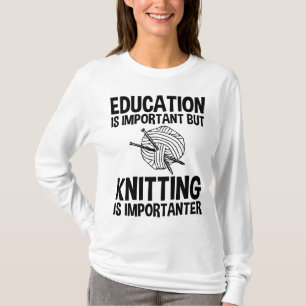 Education Is Important But Knitting Is Importanter T-Shirt