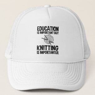 Education Is Important But Knitting Is Importanter Trucker Hat