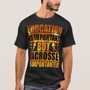 Education Is Important But Lacrosse Is Importanter T-Shirt