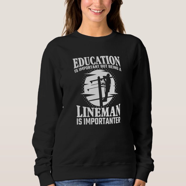 Education Is Important But Lineman Is Importanter  Sweatshirt (Front)