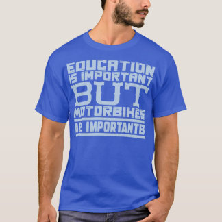 Education is important but motorbikes are importan T-Shirt