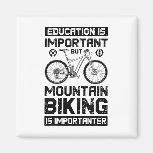 Education Is Important But Mountain Biking Is Impo Magnet