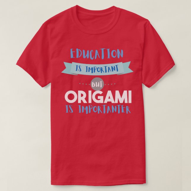Education Is Important but Origami Is Importanter  T-Shirt (Design Front)