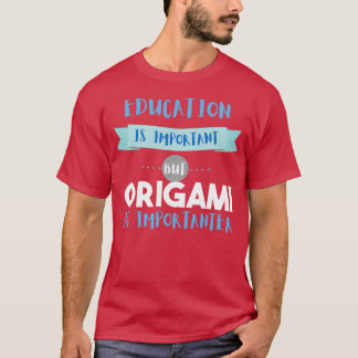 Education Is Important but Origami Is Importanter  T-Shirt