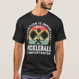 Education Is Important But Pickleball Importanter T-Shirt