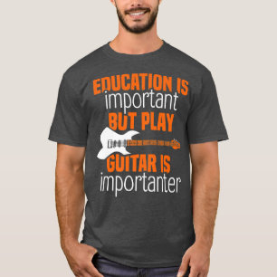 Education is important but play guitar is importan T-Shirt