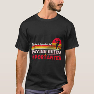 Education Is Important But Playing Guitar Is T-Shirt