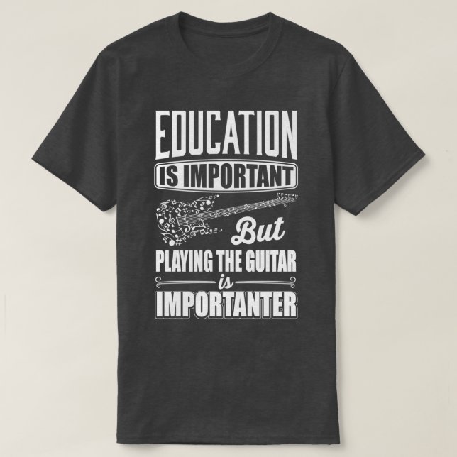 Education is important but playing the guitar is i T-Shirt (Design Front)