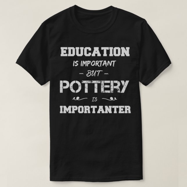 education is important but pottery is importanter  T-Shirt (Design Front)