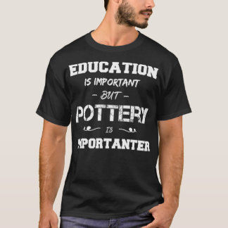 education is important but pottery is importanter  T-Shirt