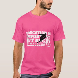 Education Is Important But Rugby Is Importanter -  T-Shirt