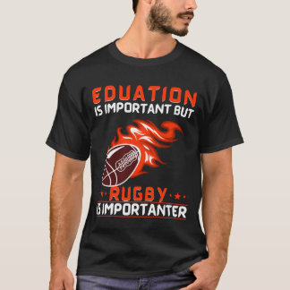Education Is Important But Rugby Is Importanter T-Shirt