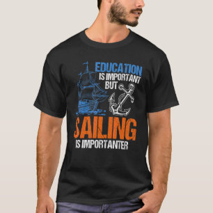 Education Is Important But Sailing Is Importanter  T-Shirt