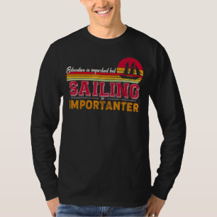 Education Is Important But Sailing Is Importanter T-Shirt