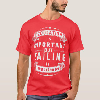 education Is Important but sailing is Importanter T-Shirt