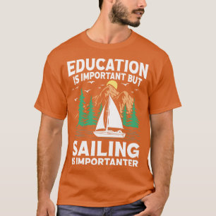 Education Is Important But Sailing Is Importanter T-Shirt