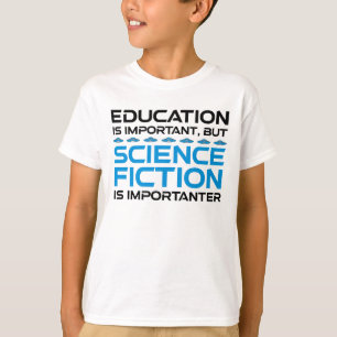 Education Is Important But Sci-Fi Is Importanter T-Shirt