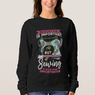 Education is important but Sewing is much more imp Sweatshirt