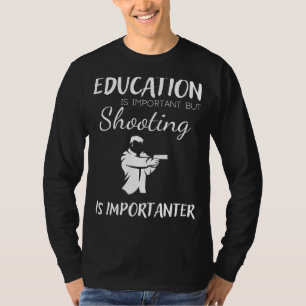 Education is Important but Shooting is Importanter T-Shirt