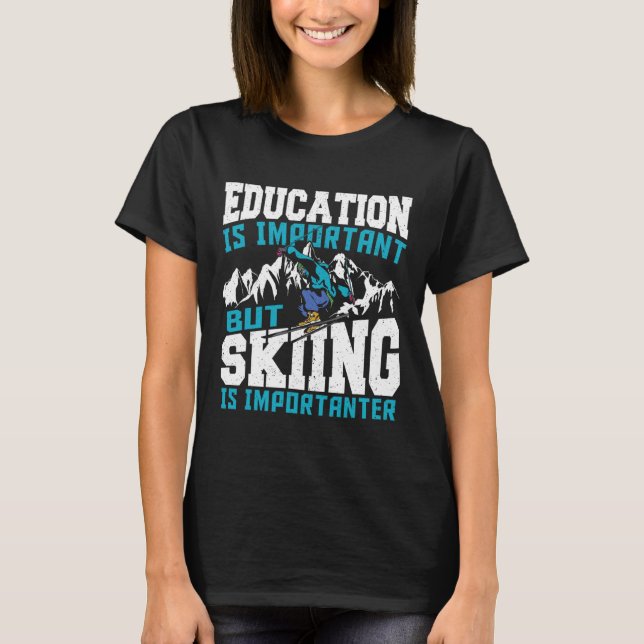 Education Is Important But Skiing Is Importanter F T-Shirt (Front)