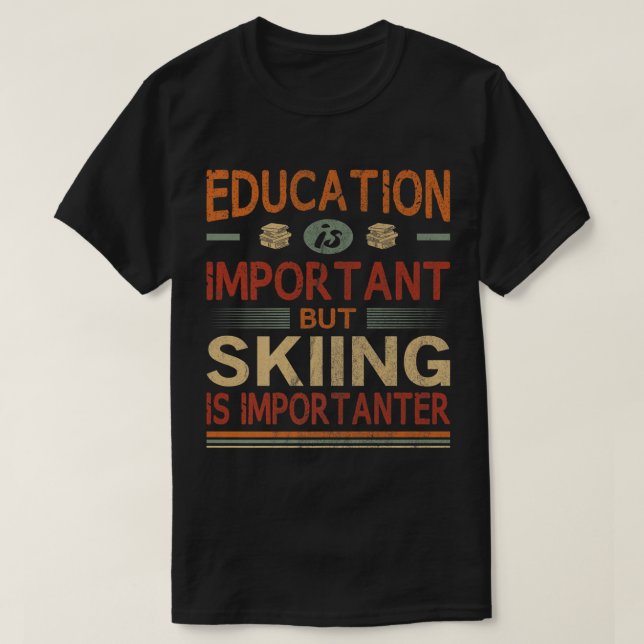 Education Is Important But Skiing Is Importanter g T-Shirt (Design Front)