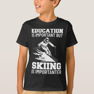 Education Is Important But Skiing Is Importanter S T-Shirt