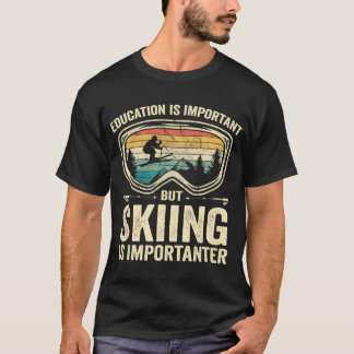 Education Is Important But Skiing Is Importanter T-Shirt