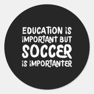 Education Is Important But Soccer Is Importanter F Classic Round Sticker