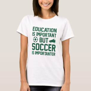 Education Is Important But Soccer Is Importanter T-Shirt