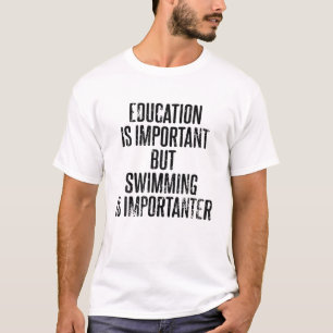 Education Is Important But Swimming Is Importanter T-Shirt
