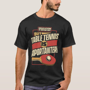 Education Is Important But Table Tennis Is Importa T-Shirt