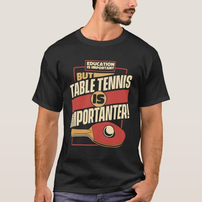 Education Is Important But Table Tennis Is Importa T-Shirt (Front)