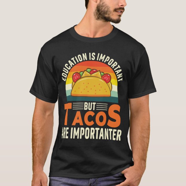 Education Is Important But Tacos Are Importanter T-Shirt (Front)