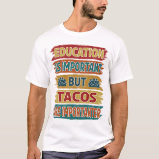 Education Is Important But Tacos is Importanter T-Shirt