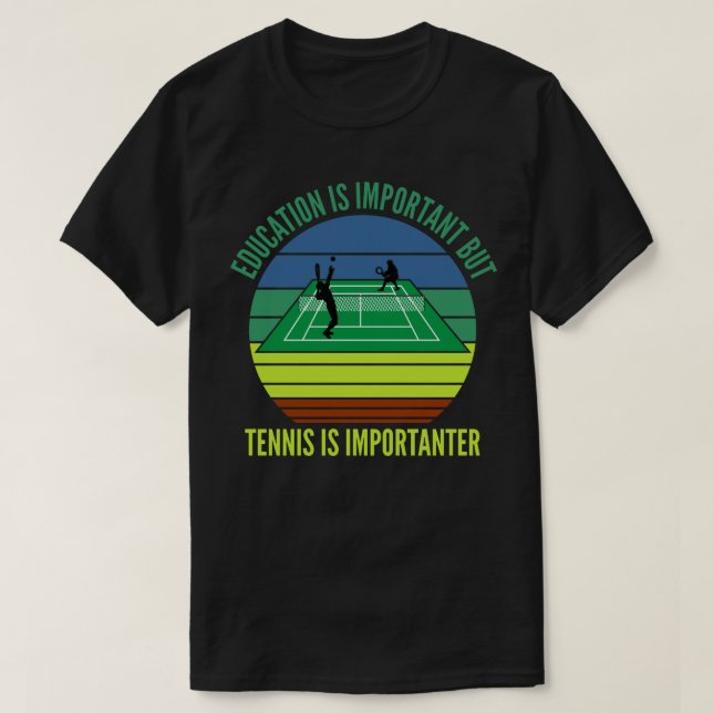 Education is Important But Tennis is Importanter T-Shirt (Design Front)