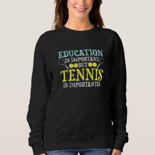 Education Is Important But Tennis Is Importanter Y Sweatshirt