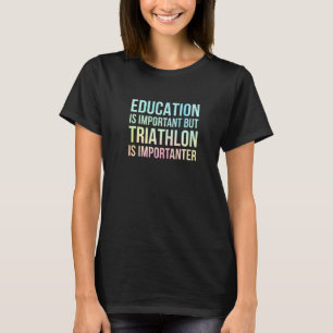 Education Is Important But Triathlon Is Importante T-Shirt