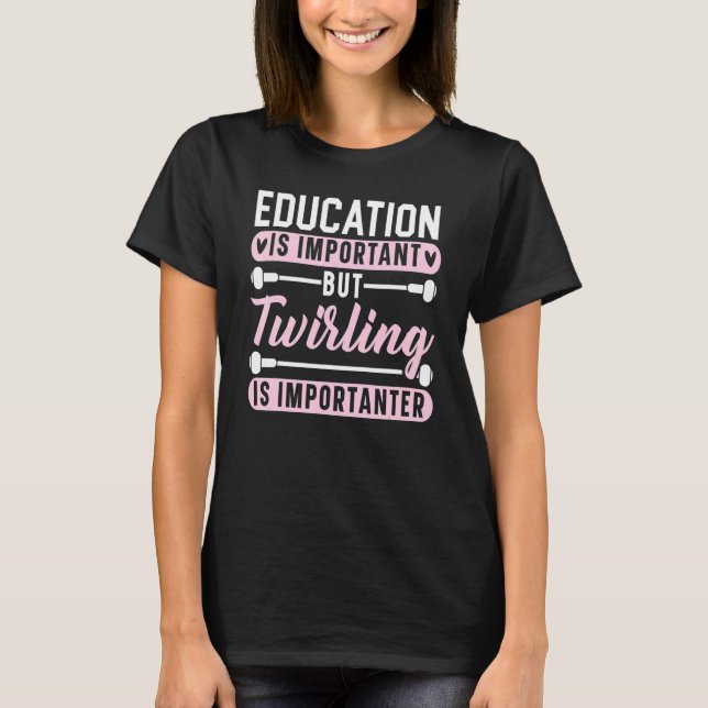 Education Is Important But Twirling Is Importanter T-Shirt (Front)