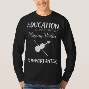 Education is Important but Violin is Importanter F T-Shirt