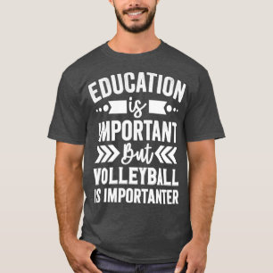 Education is Important But Volleyball is Important T-Shirt